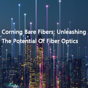 Corning Bare Fibers: Unleashing The Potential Of Fiber Optics